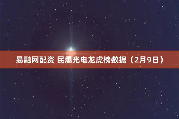 易融网配资 民爆光电龙虎榜数据（2月9日）